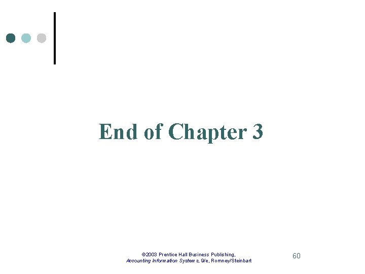 End of Chapter 3 © 2003 Prentice Hall Business Publishing, Accounting Information Systems, 9/e,