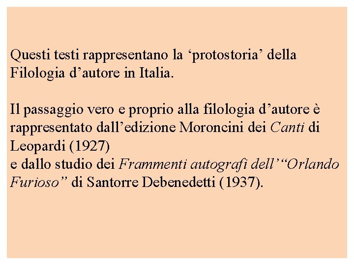 Questi testi rappresentano la ‘protostoria’ della Filologia d’autore in Italia. Il passaggio vero e