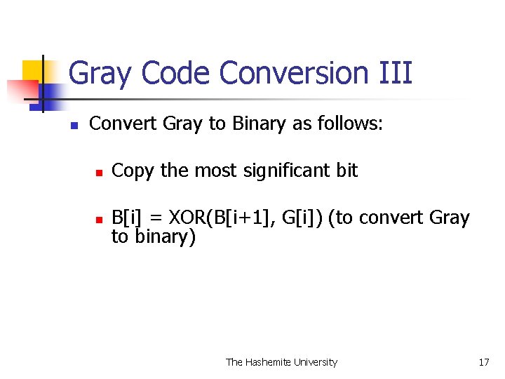 Gray Code Conversion III n Convert Gray to Binary as follows: n Copy the