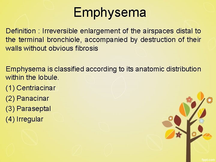 Emphysema Definition : Irreversible enlargement of the airspaces distal to the terminal bronchiole, accompanied