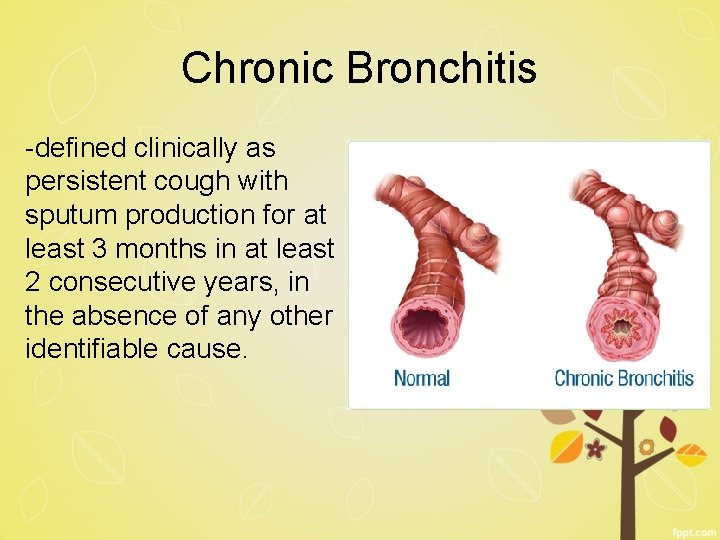 Chronic Bronchitis -defined clinically as persistent cough with sputum production for at least 3