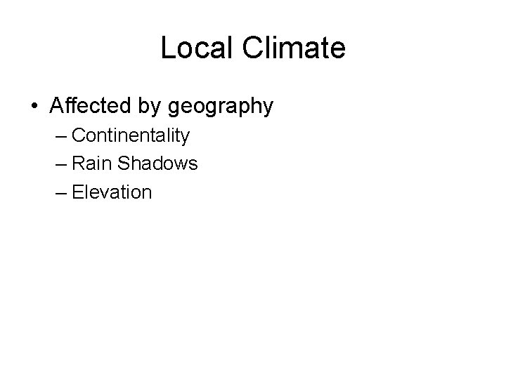 Local Climate • Affected by geography – Continentality – Rain Shadows – Elevation 