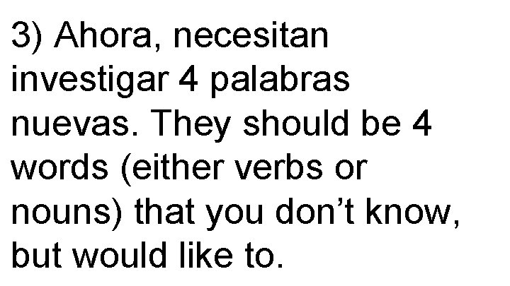 3) Ahora, necesitan investigar 4 palabras nuevas. They should be 4 words (either verbs