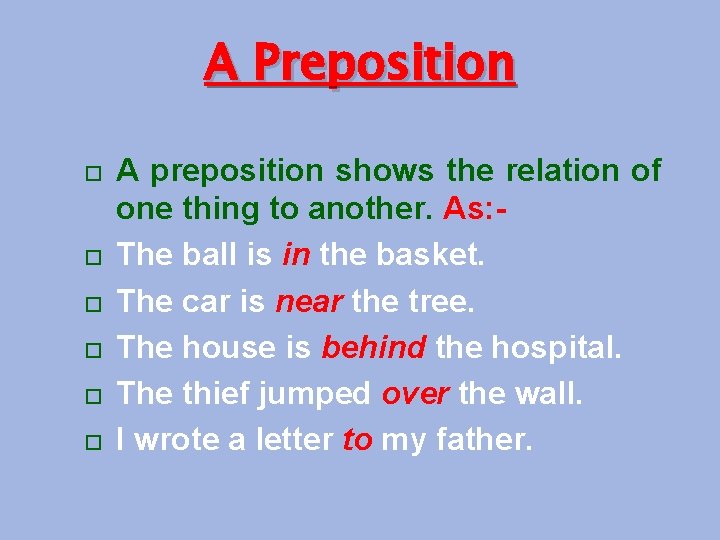 A Preposition A preposition shows the relation of one thing to another. As: The