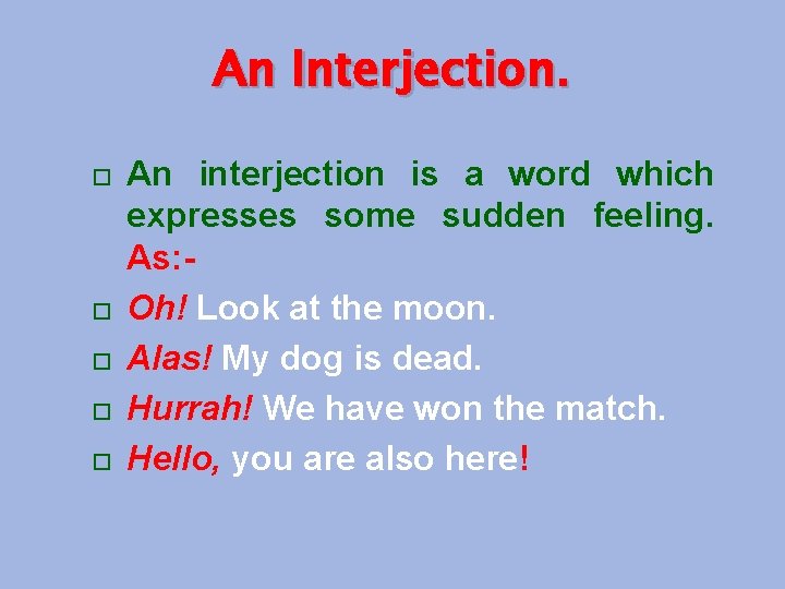 An Interjection. An interjection is a word which expresses some sudden feeling. As: Oh!