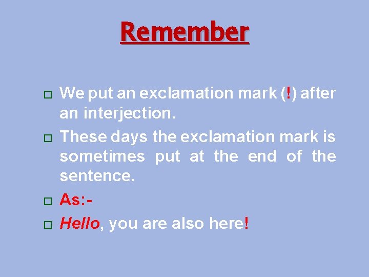 Remember We put an exclamation mark (!) after an interjection. These days the exclamation