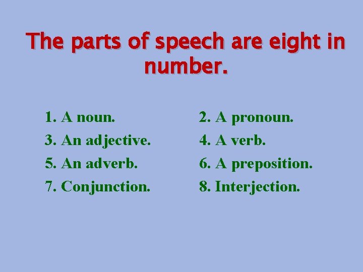 The parts of speech are eight in number. 1. A noun. 3. An adjective.
