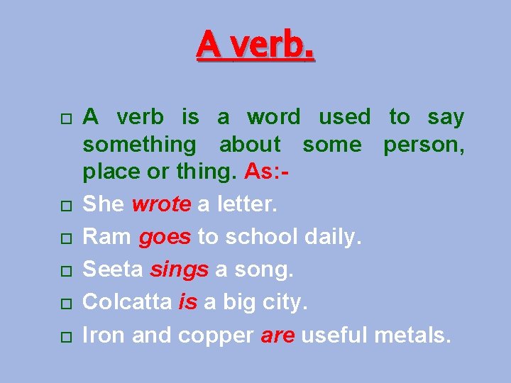 A verb. A verb is a word used to say something about some person,