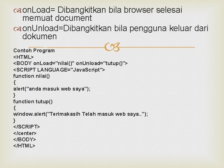 on. Load= Dibangkitkan bila browser selesai memuat document on. Unload=Dibangkitkan bila pengguna keluar on. Load= Dibangkitkan bila browser selesai memuat document on. Unload=Dibangkitkan bila pengguna keluar