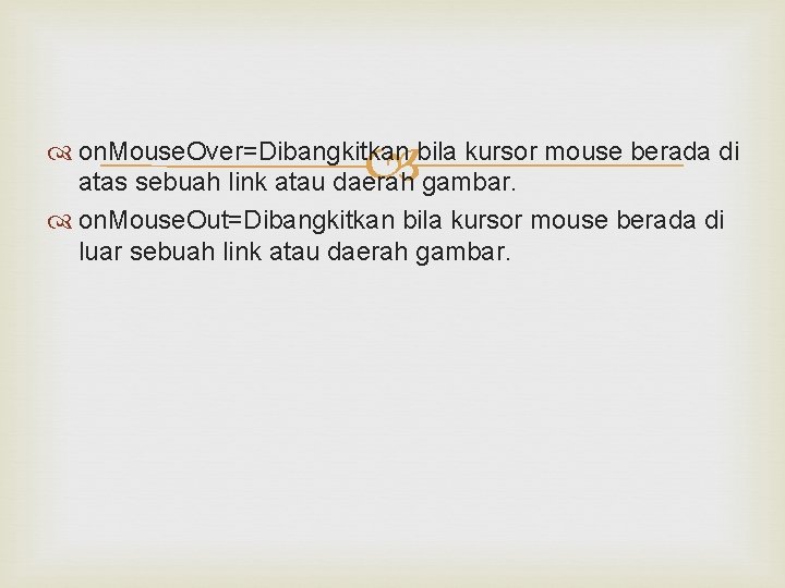 on. Mouse. Over=Dibangkitkan bila kursor mouse berada di atas sebuah link atau daerah on. Mouse. Over=Dibangkitkan bila kursor mouse berada di atas sebuah link atau daerah