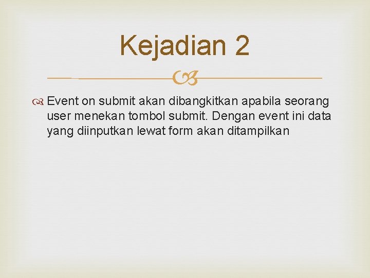 Kejadian 2 Event on submit akan dibangkitkan apabila seorang user menekan tombol submit. Dengan Kejadian 2 Event on submit akan dibangkitkan apabila seorang user menekan tombol submit. Dengan