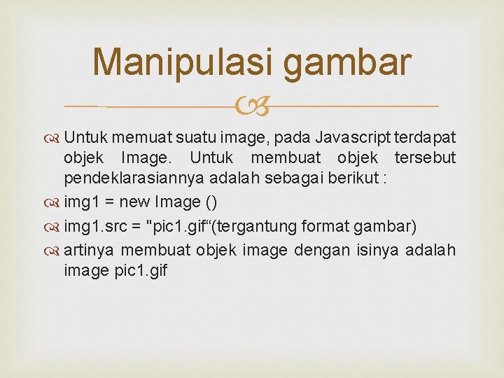 Manipulasi gambar Untuk memuat suatu image, pada Javascript terdapat objek Image. Untuk membuat objek Manipulasi gambar Untuk memuat suatu image, pada Javascript terdapat objek Image. Untuk membuat objek