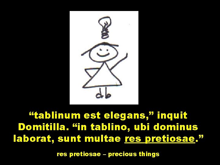“tablinum est elegans, ” inquit Domitilla. “in tablino, ubi dominus laborat, sunt multae res