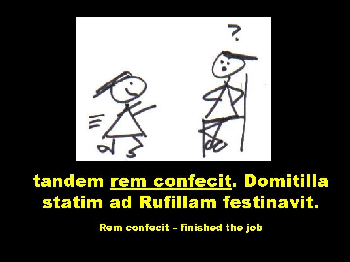 tandem rem confecit. Domitilla statim ad Rufillam festinavit. Rem confecit – finished the job