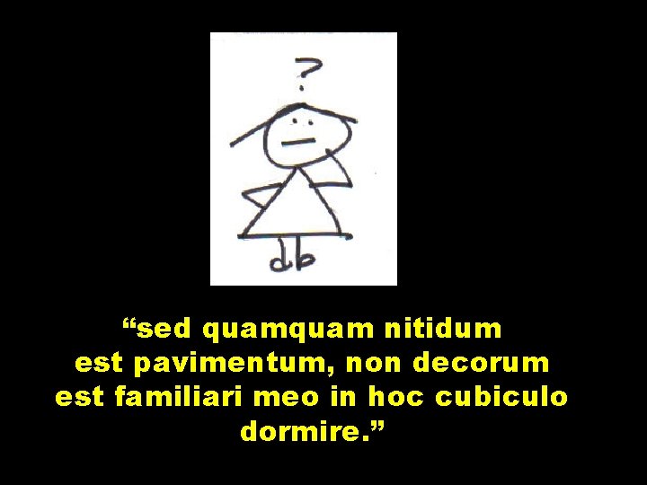 “sed quam nitidum est pavimentum, non decorum est familiari meo in hoc cubiculo dormire.