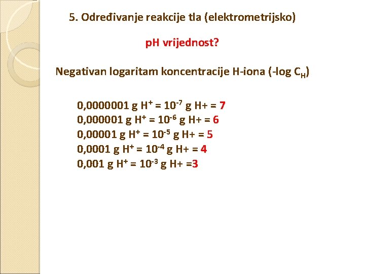 5. Određivanje reakcije tla (elektrometrijsko) p. H vrijednost? Negativan logaritam koncentracije H-iona (-log CH)