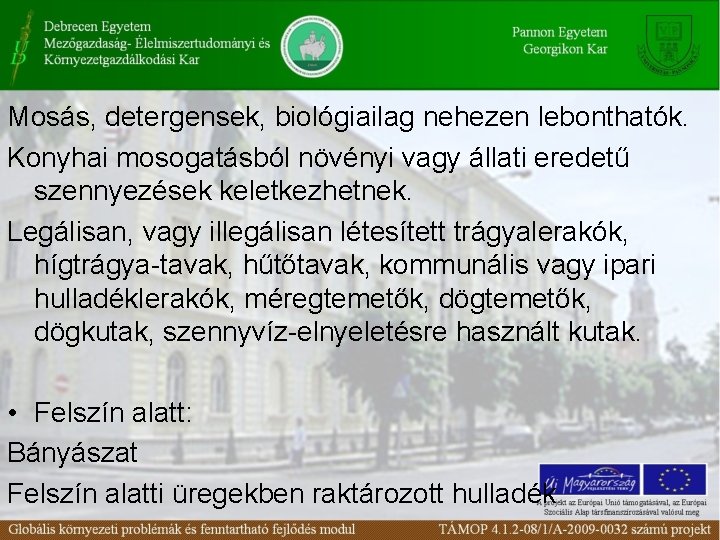 Mosás, detergensek, biológiailag nehezen lebonthatók. Konyhai mosogatásból növényi vagy állati eredetű szennyezések keletkezhetnek. Legálisan,