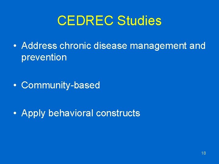 CEDREC Studies • Address chronic disease management and prevention • Community-based • Apply behavioral