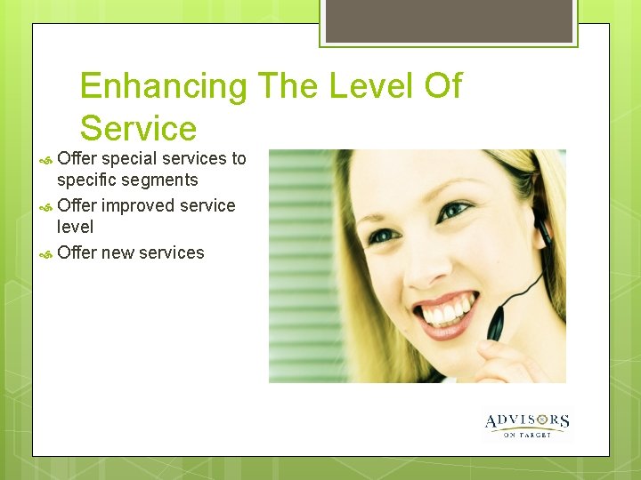 Enhancing The Level Of Service Offer special services to specific segments Offer improved service