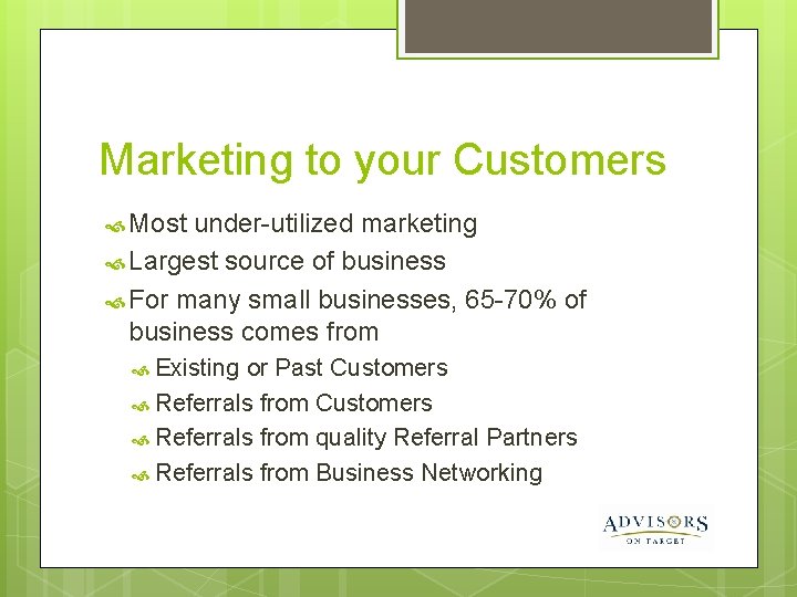 Marketing to your Customers Most under-utilized marketing Largest source of business For many small