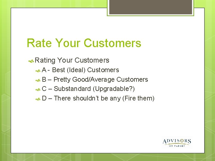 Rate Your Customers Rating Your Customers A - Best (Ideal) Customers B – Pretty