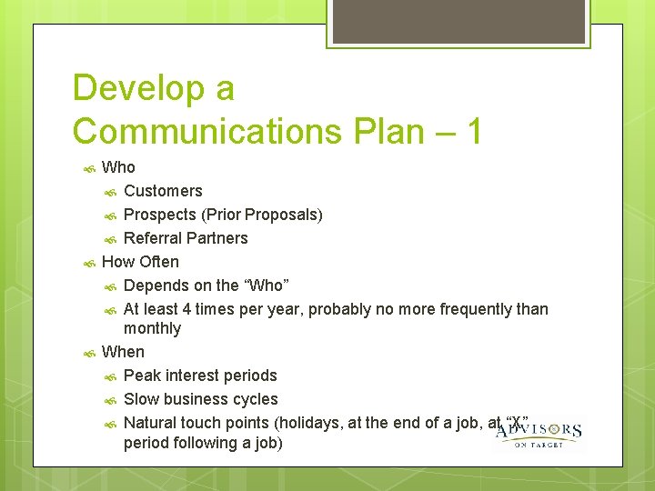 Develop a Communications Plan – 1 Who Customers Prospects (Prior Proposals) Referral Partners How