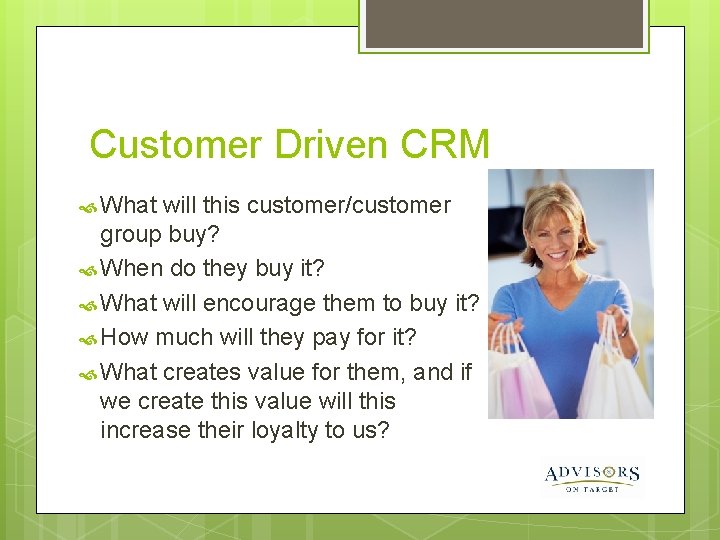 Customer Driven CRM What will this customer/customer group buy? When do they buy it?