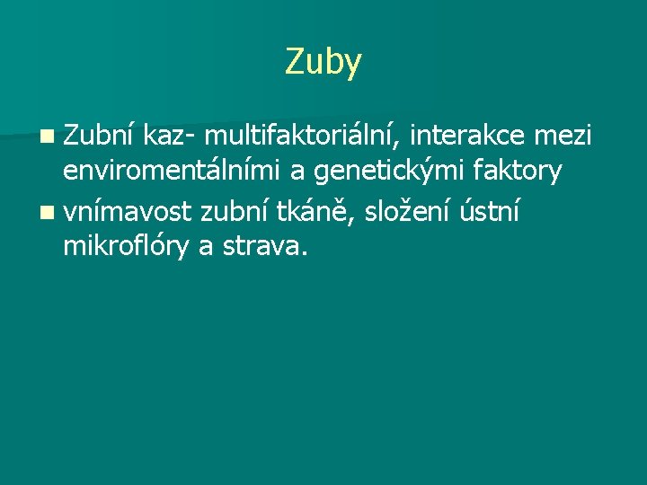 Zuby n Zubní kaz- multifaktoriální, interakce mezi enviromentálními a genetickými faktory n vnímavost zubní