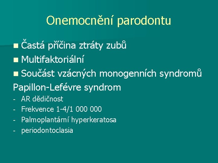 Onemocnění parodontu n Častá příčina ztráty zubů n Multifaktoriální n Součást vzácných monogenních syndromů