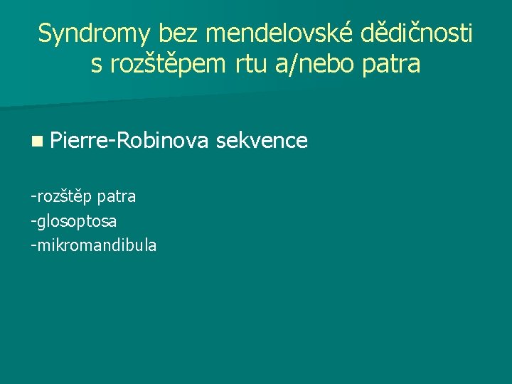 Syndromy bez mendelovské dědičnosti s rozštěpem rtu a/nebo patra n Pierre-Robinova sekvence -rozštěp patra