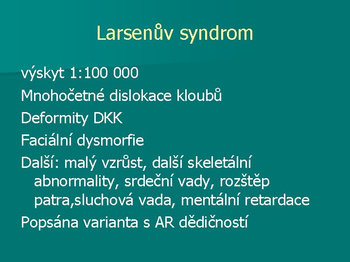 Larsenův syndrom výskyt 1: 100 000 Mnohočetné dislokace kloubů Deformity DKK Faciální dysmorfie Další: