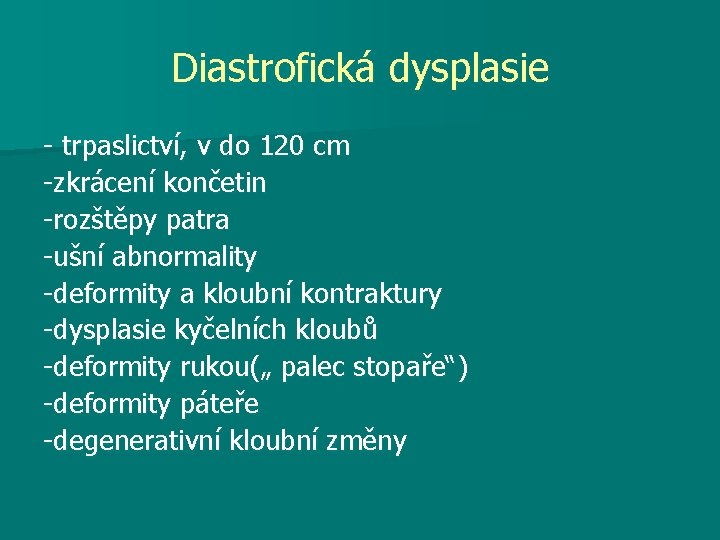 Diastrofická dysplasie - trpaslictví, v do 120 cm -zkrácení končetin -rozštěpy patra -ušní abnormality
