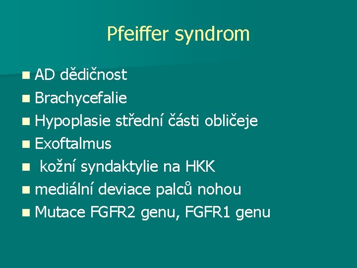Pfeiffer syndrom n AD dědičnost n Brachycefalie n Hypoplasie střední části obličeje n Exoftalmus