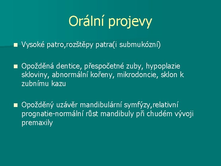 Orální projevy n Vysoké patro, rozštěpy patra(i submukózní) n Opožděná dentice, přespočetné zuby, hypoplazie