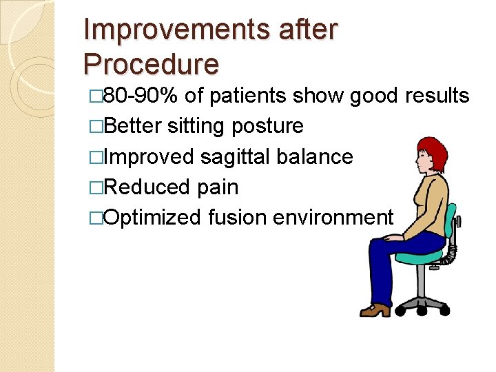 Improvements after Procedure � 80 -90% of patients show good results �Better sitting posture
