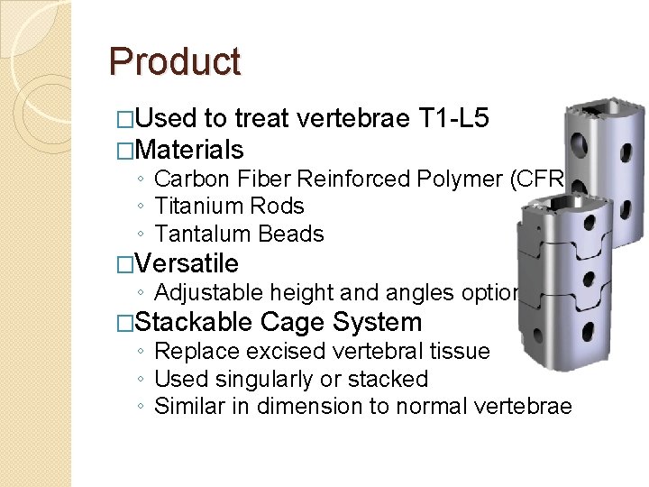 Product �Used to treat �Materials vertebrae T 1 -L 5 ◦ Carbon Fiber Reinforced