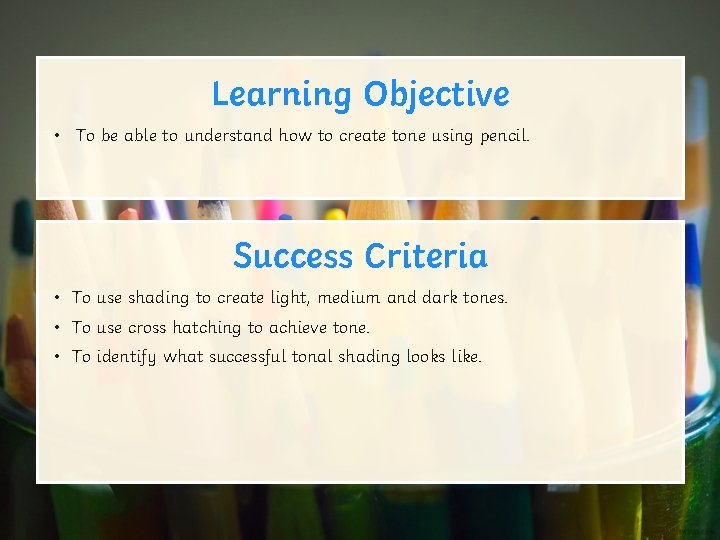 Learning Objective • To be able to understand how to create tone using pencil.