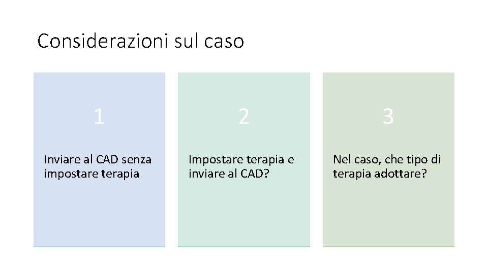 Considerazioni sul caso 1 2 3 Inviare al CAD senza impostare terapia Impostare terapia