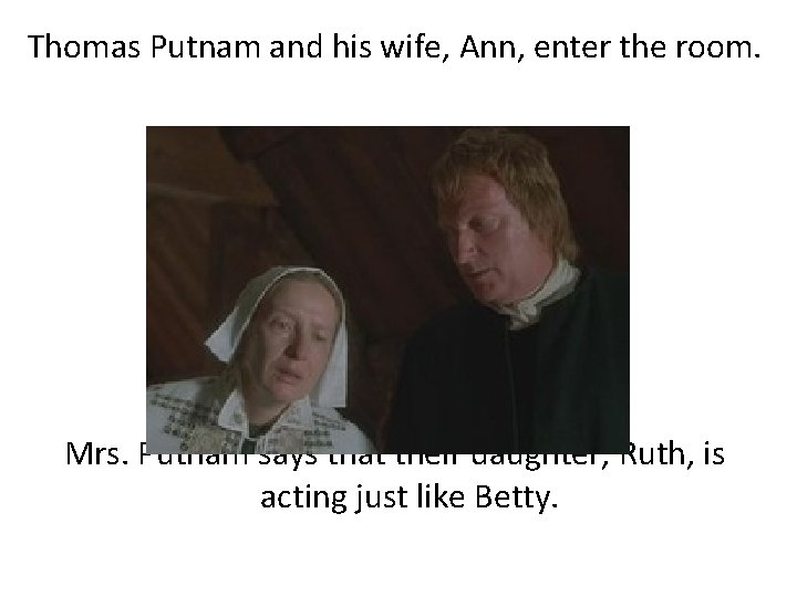 Thomas Putnam and his wife, Ann, enter the room. Mrs. Putnam says that their