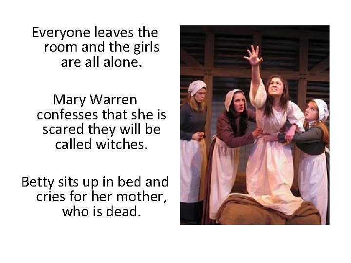 Everyone leaves the room and the girls are all alone. Mary Warren confesses that