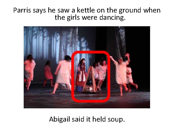 Parris says he saw a kettle on the ground when the girls were dancing.
