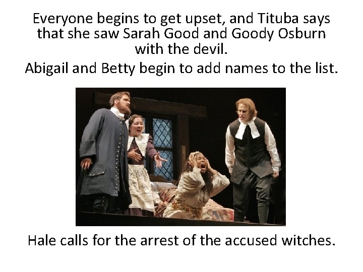 Everyone begins to get upset, and Tituba says that she saw Sarah Good and