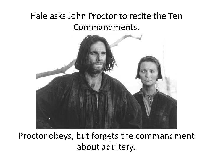 Hale asks John Proctor to recite the Ten Commandments. Proctor obeys, but forgets the