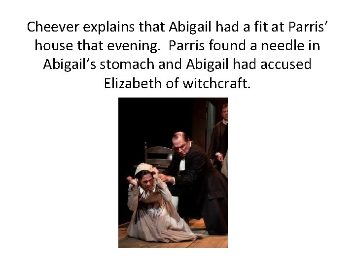 Cheever explains that Abigail had a fit at Parris’ house that evening. Parris found