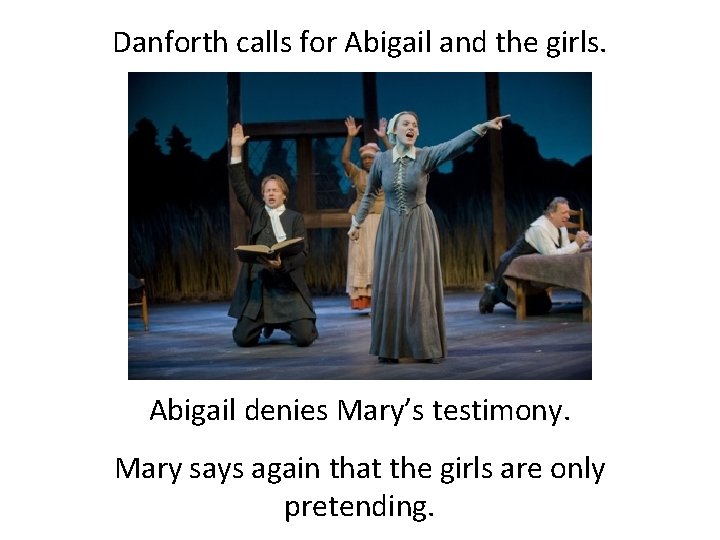 Danforth calls for Abigail and the girls. Abigail denies Mary’s testimony. Mary says again