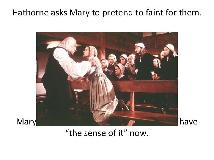 Hathorne asks Mary to pretend to faint for them. Mary says she can’t because