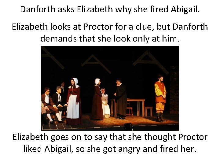 Danforth asks Elizabeth why she fired Abigail. Elizabeth looks at Proctor for a clue,