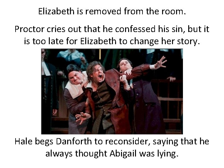 Elizabeth is removed from the room. Proctor cries out that he confessed his sin,