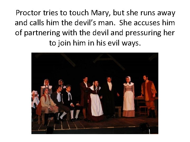 Proctor tries to touch Mary, but she runs away and calls him the devil’s
