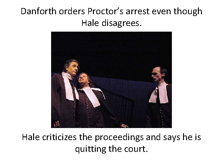 Danforth orders Proctor’s arrest even though Hale disagrees. Hale criticizes the proceedings and says